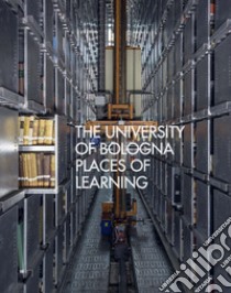 The University of Bologna. Places of learning libro di Bacchi A. (cur.); Forlai M. (cur.)