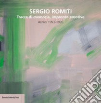 Sergio Romiti. Tracce di memoria, impronte emotive. Acrilici 1993-1995 libro di Bernardini C. (cur.)