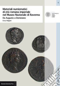 Materiali numismatici di età romana imperiale nel Museo Nazionale di Ravenna. Da Augusto a Domiziano libro di Filippini Erica