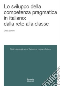 Lo sviluppo della competenza pragmatica in italiano: dalla rete alla classe libro di Zanoni Greta