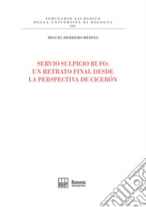 Servio Sulpicio Rufo. Un retrato final desde la perspectiva de Ciceron libro di Herrero Medina Miguel