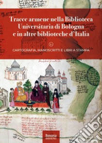 Tracce armene nella Biblioteca Universitaria di Bologna e in altre biblioteche d'Italia. Cartografia, manoscritti e libri a stampa libro di Sirinian A. (cur.); Tinti P. (cur.)