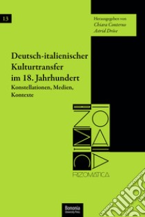 Deutsch-italienischer Kulturtransfer im 18. Jahrhundert Konstellationen, Medien, Kontexte libro di Conterno C. (cur.); Dröse A. (cur.)