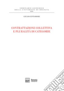 Contrattazione collettiva e pluralità di categorie libro di Centamore Giulio