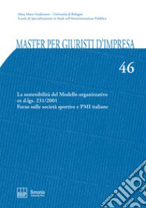 Master per giuristi d'impresa. Vol. 46: La sostenibilità del Modello organizzativo ex d.lgs. 231/2001. Focus sulle società sportive e PMI italiane libro di Casadei A. (cur.)