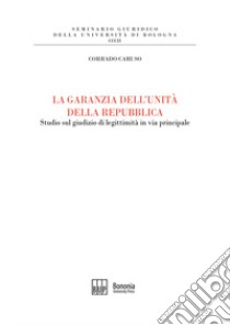 La garanzia dell'unità della Repubblica. Studio sul giudizio di legittimità in via principale libro di Caruso Corrado