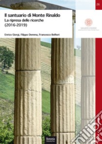 Il santuario di Monte Rinaldo. La ripresa delle ricerche (2016-2019) libro di Giorgi Enrico; Demma Filippo; Belfiori Francesco