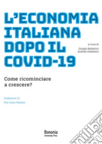 L'economia italiana dopo il Covid-19. Come ricominciare a crescere? libro di Bellettini G. (cur.); Goldstein A. (cur.)