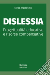 Dislessia. Progettualità educative e risorse compensative libro di Emili Enrico Angelo