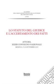 Lo Statuto del giudice e l'accertamento dei fatti. Atti del XXXII Convegno nazionale (Messina, 27-28 settembre 2019) libro