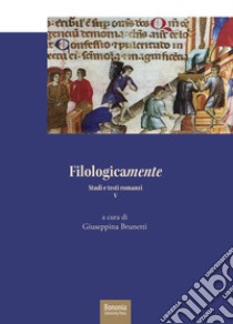 Filologicamente. Studi e testi romanzi. Vol. 5 libro di Brunetti G. (cur.)