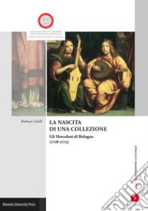 La nascita di una collezione. Gli Hercolani a Bologna (1718-1773). Ediz. illustrata libro di Ghelfi Barbara