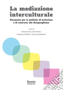 La mediazione interculturale. Strumento per le politiche di inclusione e di contrasto alle disuguaglianze libro di Curi F. (cur.); Fasano P. (cur.); Santandrea G. (cur.)