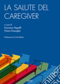 La salute del caregiver libro di Pazzaglia Chiara; Pegreffi Francesco