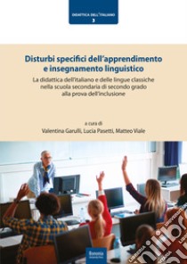 Disturbi specifici dell'apprendimento e insegnamento linguistico. La didattica dell'italiano e delle lingue classiche nella scuola secondaria di secondo grado alla prova dell'inclusione libro di Garulli V. (cur.); Pasetti L. (cur.); Viale M. (cur.)