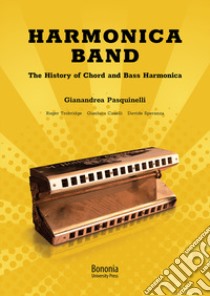 Harmonica Band. The History of Chord and Bass Harmonica libro di Pasquinelli Gianandrea