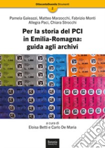 Per la storia del PCI in Emilia-Romagna: guida agli archivi libro di Galeazzi Pamela; Marzocchi Matteo; Monti Fabrizio; Strocchi C. (cur.); Paci A. (cur.); Betti E. (cur.)