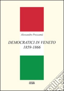 Democratici in Veneto 1859-1866 libro di Prezzamà Alessandro