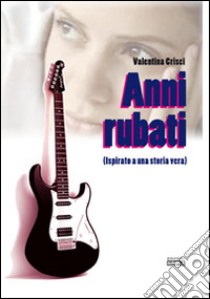 Anni rubati (ispisrato a una storia vera) libro di Crisci Cristina