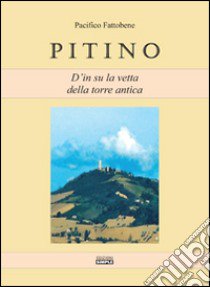 Pitino. D'in su la vetta della torre antica libro di Fattobene Pacifico