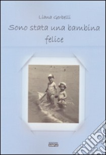 Sono stata una bambina felice libro di Gerbelli Liana