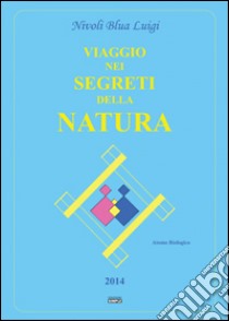 Viaggio nei segreti della natura libro di Nivoli Blua Luigi