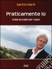 Praticamente io. Nulla accade per caso libro di Marè Savino