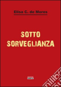 Sotto sorveglianza libro di De Mores Elisa C.