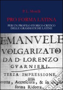 Pro forma latina. Per un profilo storico-critico delle grammatiche latine libro di Morelli Patrizia