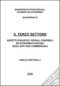 Il terzo settore. Aspetti civilistici, fiscali, contabili ed economico-sociali degli enti non commerciali libro di Corteselli Emilio