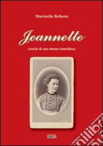 Jeannette (storia di una donna lomellina) libro di Bellosta Maristella