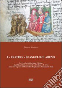 I «Fratres» di Angelo Clareno. Da poveri eremiti di papa Celestino a Frati minori della provincia di s. Girolamo «de Urbe» attraverso la genesi del Terz'ordine... libro di Sancricca Arnaldo