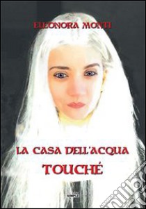 Touché. La casa dell'acqua libro di Monti Eleonora