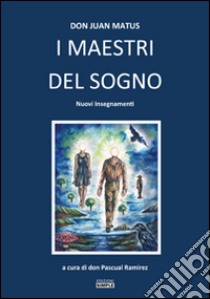 I maestri del sogno. Nuovi insegnamenti libro di Matus Juan; Ramirez P. (cur.)