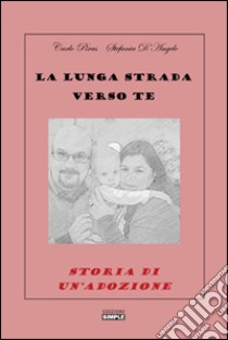 La lunga strada verso te. Storia di un'adozione libro di Piras Carlo; D'Angelo Stefania