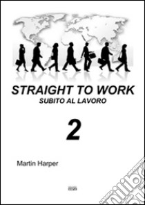 Straight to work-Subito al lavoro. Ediz. bilingue. Vol. 2 libro di Harper Martin