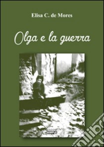 Olga e la guerra libro di De Mores Elisa C.