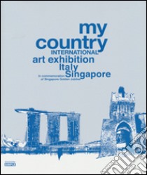 My country. International art exhibition Italy Singapore. In commemoration of Singapore Golden Jubilee. Ediz. italiana e inglese libro di Ballesi P. (cur.); Bruni E. (cur.); Abu Jalal Sarimon (cur.)