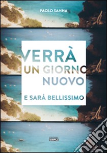 Verrà un giorno nuovo e sarà bellissimo libro di Sanna Paolo