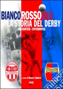 Bianco rosso blu. La storia del derby maceratese-civitanovese libro di Giglioni G. (cur.)