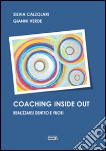 Coaching inside out-Realizzarsi dentro e fuori libro di Calzolari Silvia; Verde Gianni