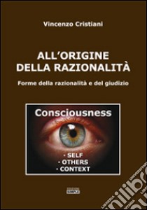 All'origine della razionalità. Forme della razionalità e del giudizio libro di Cristiani Vincenzo