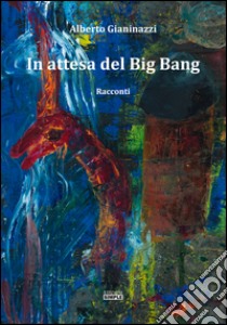 In attesa del Big Bang libro di Gianinazzi Alberto