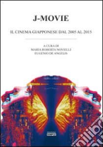 J-Movie. Il cinema giapponese dal 2005 al 2015 libro di Novielli M. R. (cur.); De Angelis E. (cur.)