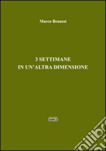 3 settimane in un'altra dimensione libro di Benussi Marco