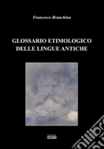 Glossario etimologico delle lingue antiche libro di Branchina Francesco