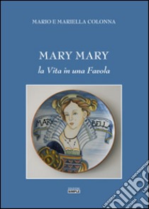 Mary Mary. La vita in una favola libro di Colonna Mariella; Colonna Mario