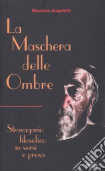 La maschera delle ombre. Stravagario filosofico in versi e prosa libro di Angeletti Maurizio