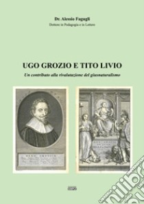 Ugo Grozio e Tito Livio. Un contributo alla rivalutazione del giusnaturalismo libro di Fagugli Alessio