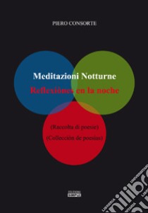 Meditazioni notturne-Reflexiònes en la noche. Ediz. bilingue libro di Consorte Piero